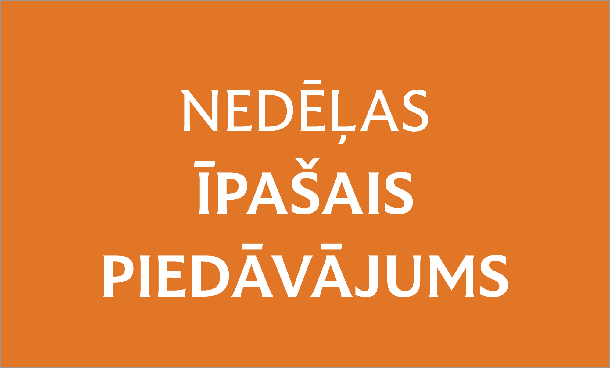 Nedēļas īpašais piedavājums