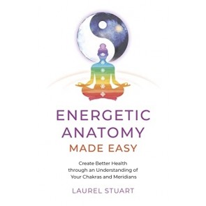 Energetic Anatomy Made Easy:  Create Better Health through an Understanding of Your Chakras and Meri