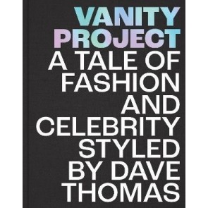Vanity Project: A Tale of Fashion and Celebrity Styled by Dave Thomas