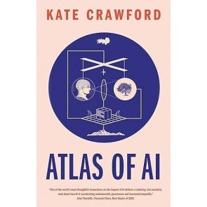Atlas of AI: Power, Politics, and the Planetary Costs of Artificial Intelligence