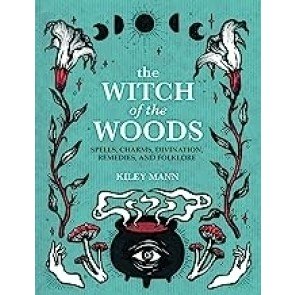Witch of The Woods: Spells, charms, divination, remedies, and folklore