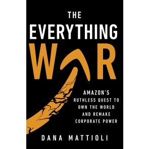 Everything War: Amazon’s Ruthless Quest to Own the World and Remake Corporate Power