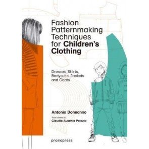 Fashion Patternmaking Techniques for Children: Dresses, Shirts, Bodysuits, Trousers, Jackets and..