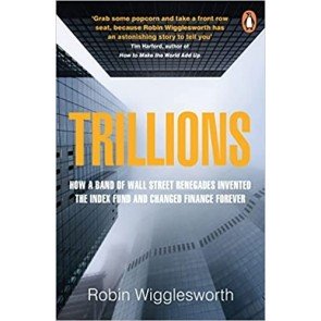 Trillions: How a Band of Wall Street Renegades Invented the Index Fund and Changed Finance Forever