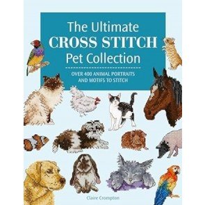 Ultimate Cross Stitch Pet Collection: Over 400 Animal Portraits and Motifs to Stitch