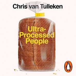 Ultra-Processed People: Why Do We All Eat Stuff That Isn’t Food...and Why Can’t We Stop?