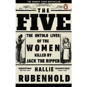 Five, the: The Untold Lives of the Women Killed by Jack the Ripper