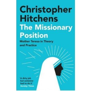 Missionary Position: Mother Teresa in Theory and Practice
