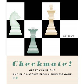 Checkmate!: Great Champions and Epic Matches From A Timeless Game